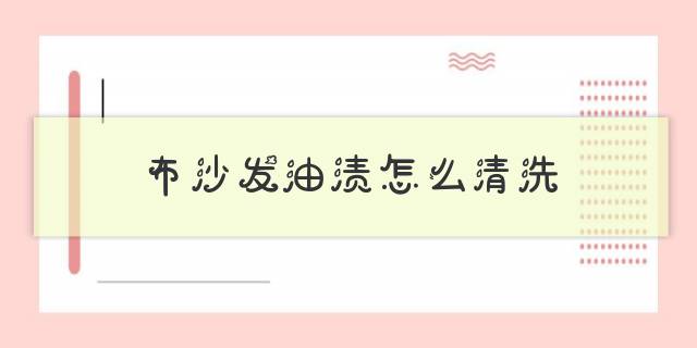 布沙发油渍怎么清洗，布沙发油渍怎么清洗掉